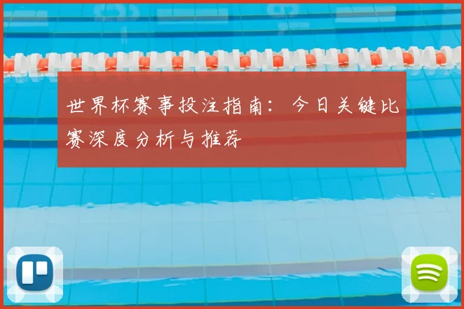 世界杯赛事投注指南：今日关键比赛深度分析与推荐