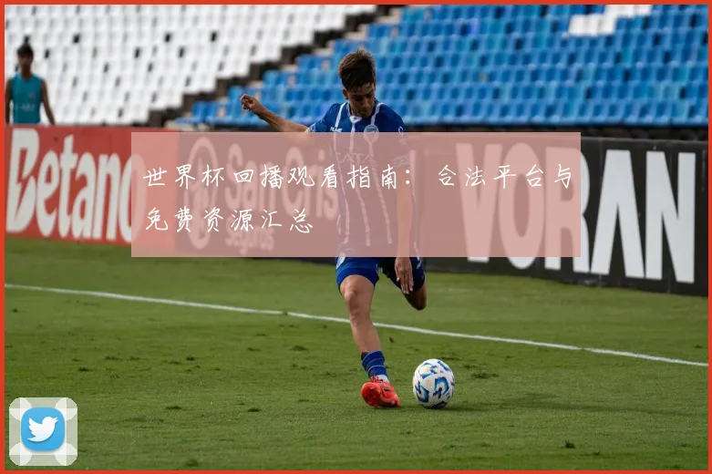 世界杯回播观看指南：合法平台与免费资源汇总