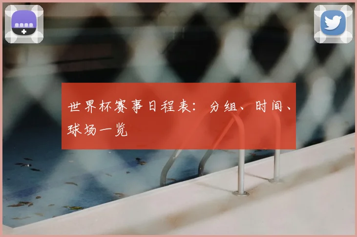 世界杯赛事日程表:分组、时间、球场一览