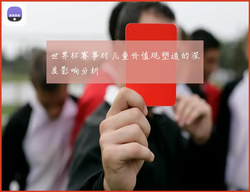 世界杯赛事对儿童价值观塑造的深度影响分析