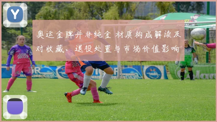 奥运金牌并非纯金 材质构成解读及对收藏、退役处置与市场价值影响